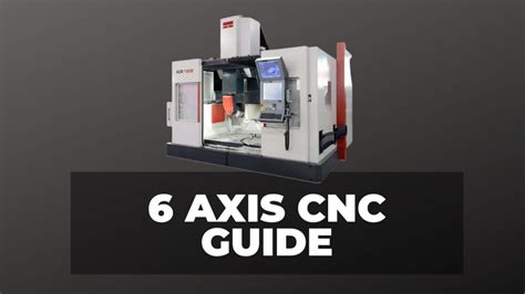 6 axis cnc machine|6 Axis CNC: The Complete Guide .